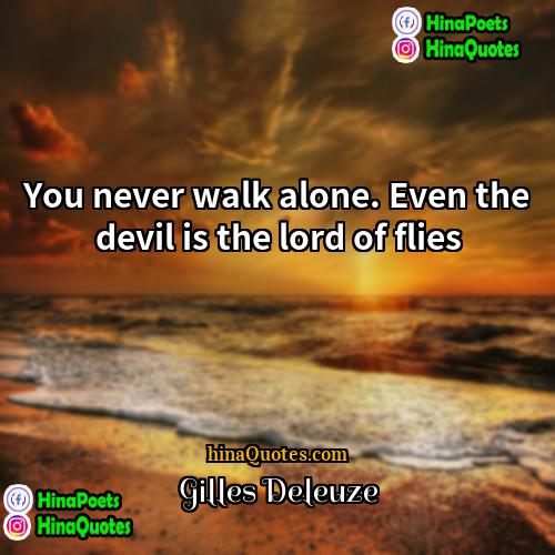 Gilles Deleuze Quotes | You never walk alone. Even the devil